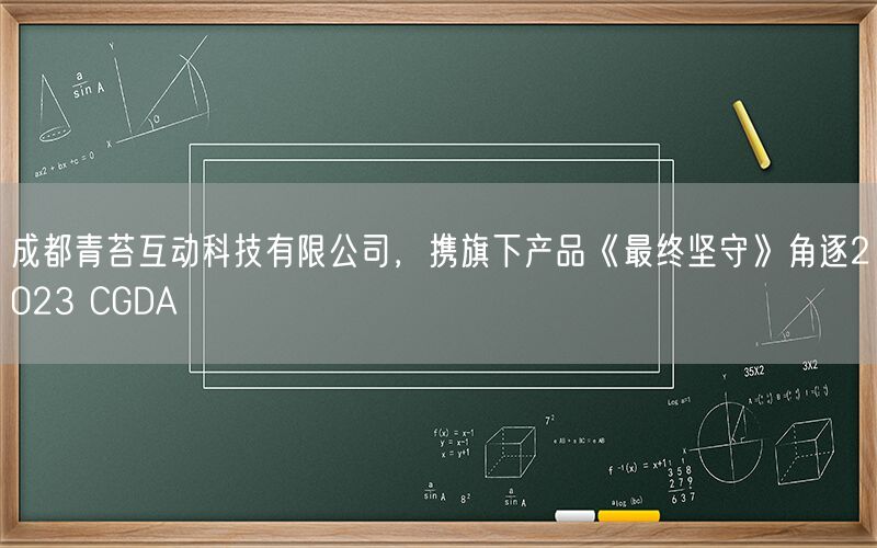 成都青苔互动科技有限公司，携旗下产品《最终坚守》角逐2023 CGDA