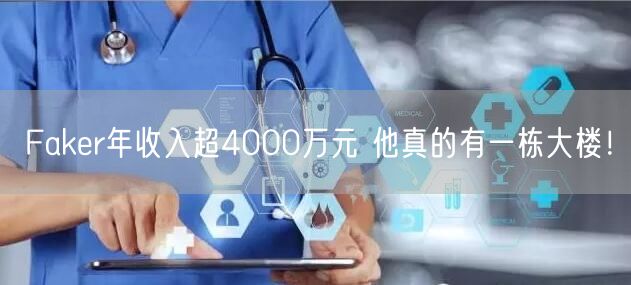 Faker年收入超4000万元 他真的有一栋大楼！