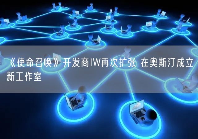 《使命召唤》开发商IW再次扩张 在奥斯汀成立新工作室