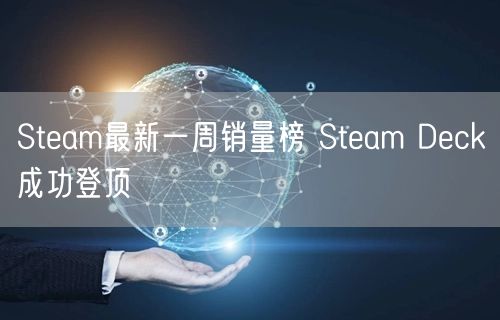 Steam最新一周销量榜 Steam Deck成功登顶