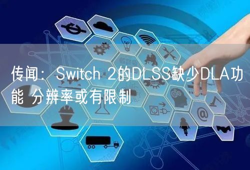 传闻：Switch 2的DLSS缺少DLA功能 分辨率或有限制