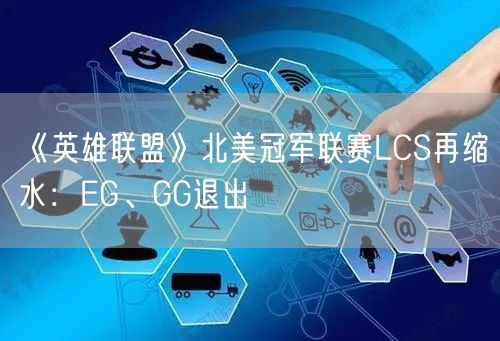 《英雄联盟》北美冠军联赛LCS再缩水：EG、GG退出